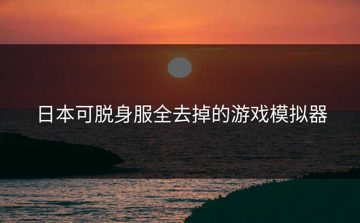 日本可脱身服全去掉的游戏模拟器